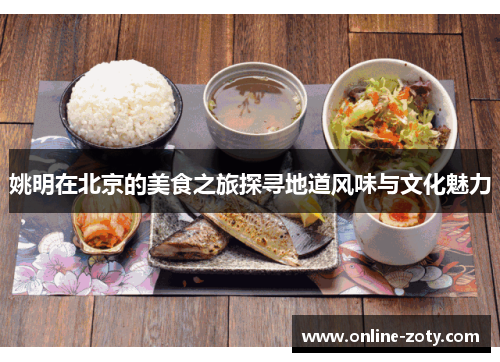 姚明在北京的美食之旅探寻地道风味与文化魅力
